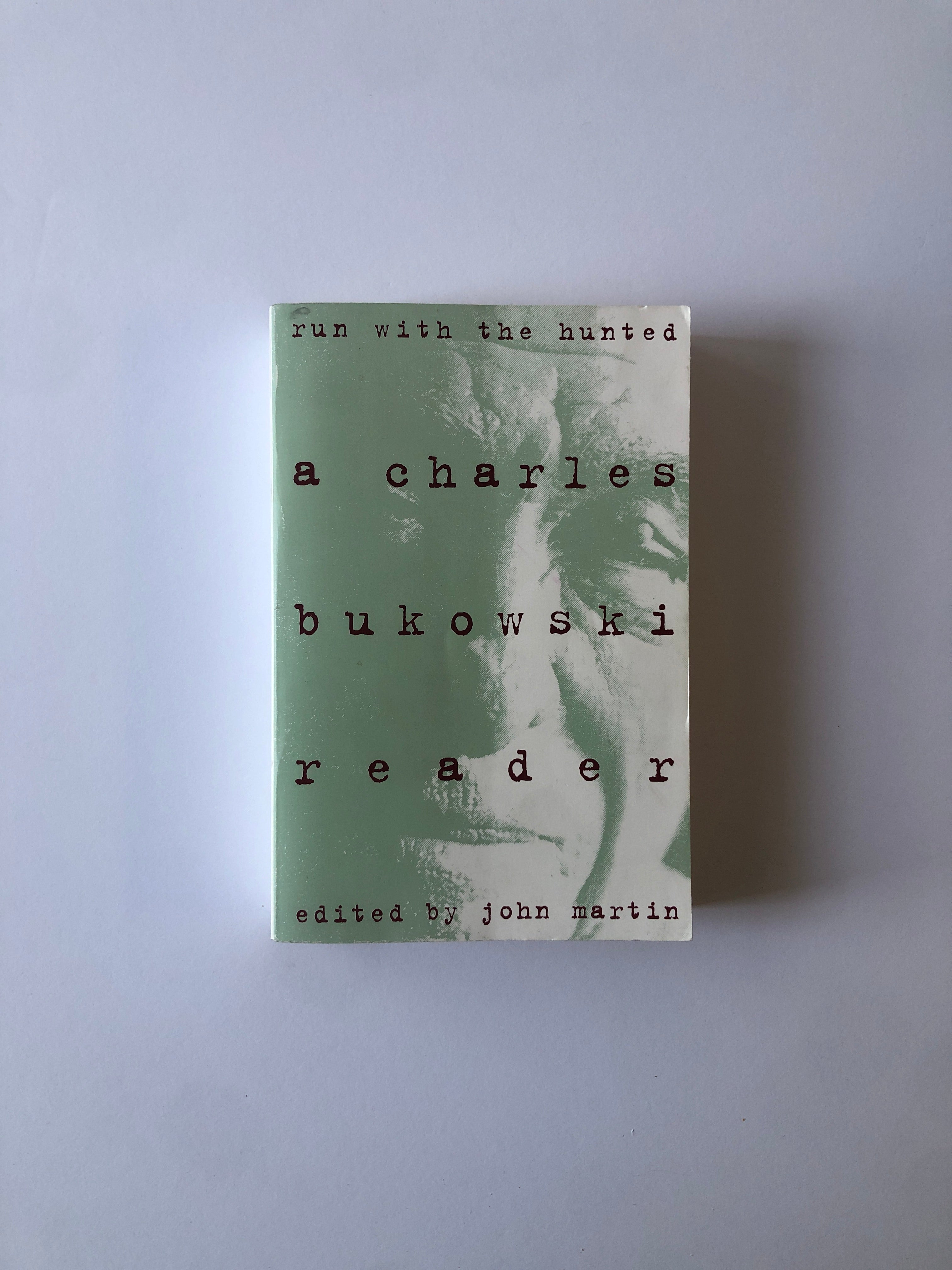 Run with the Hunted - A Charles Bukowski Reader edited by John Martin