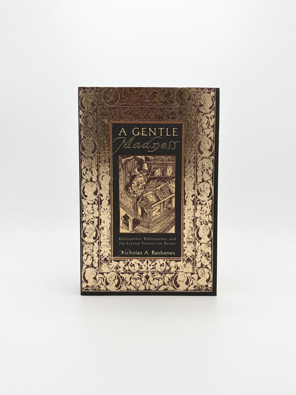 A Gentle Madness - Bibliophiles, Bibliomanes, and the Eternal Passion for Books by Nicholas A. Basbanes
