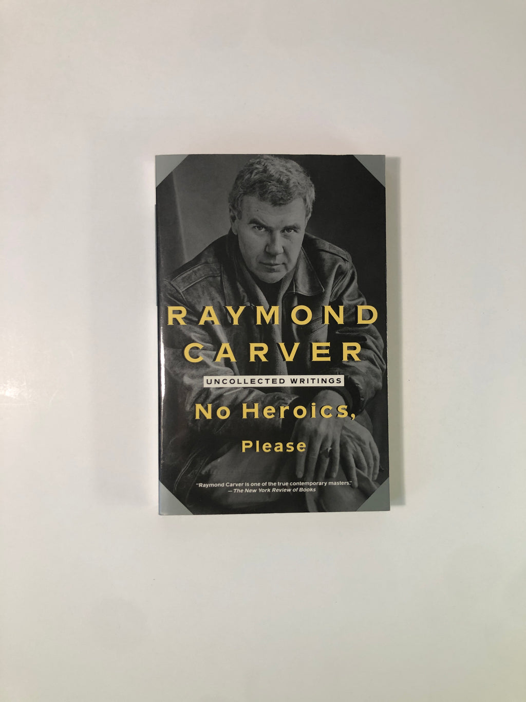 No Heroics, Please - Uncollected Writings by Raymond Carver