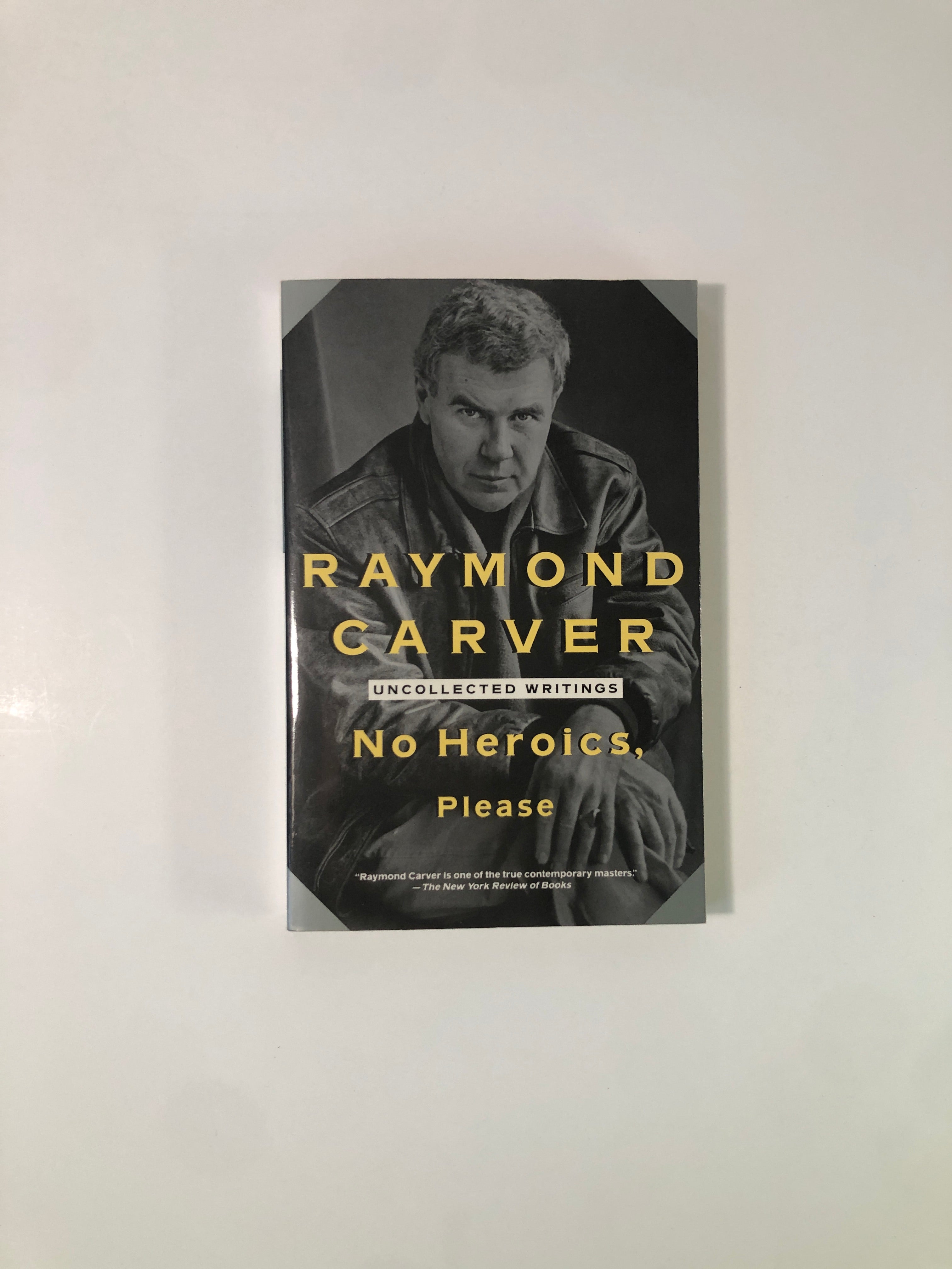 No Heroics, Please - Uncollected Writings by Raymond Carver