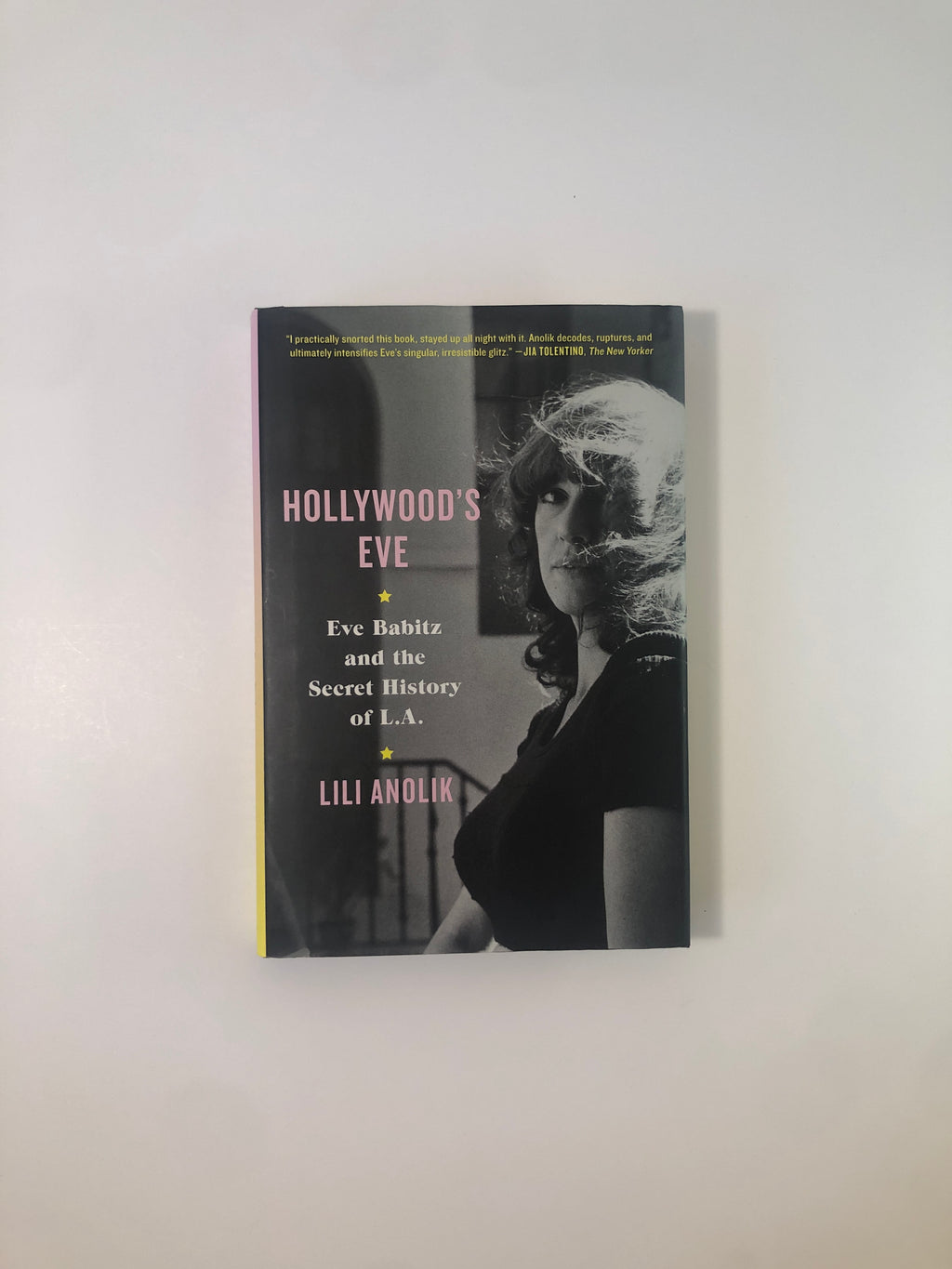 Eve's Hollywood - Eve Babitz and the Secret History of L.A. by Lili Anolik