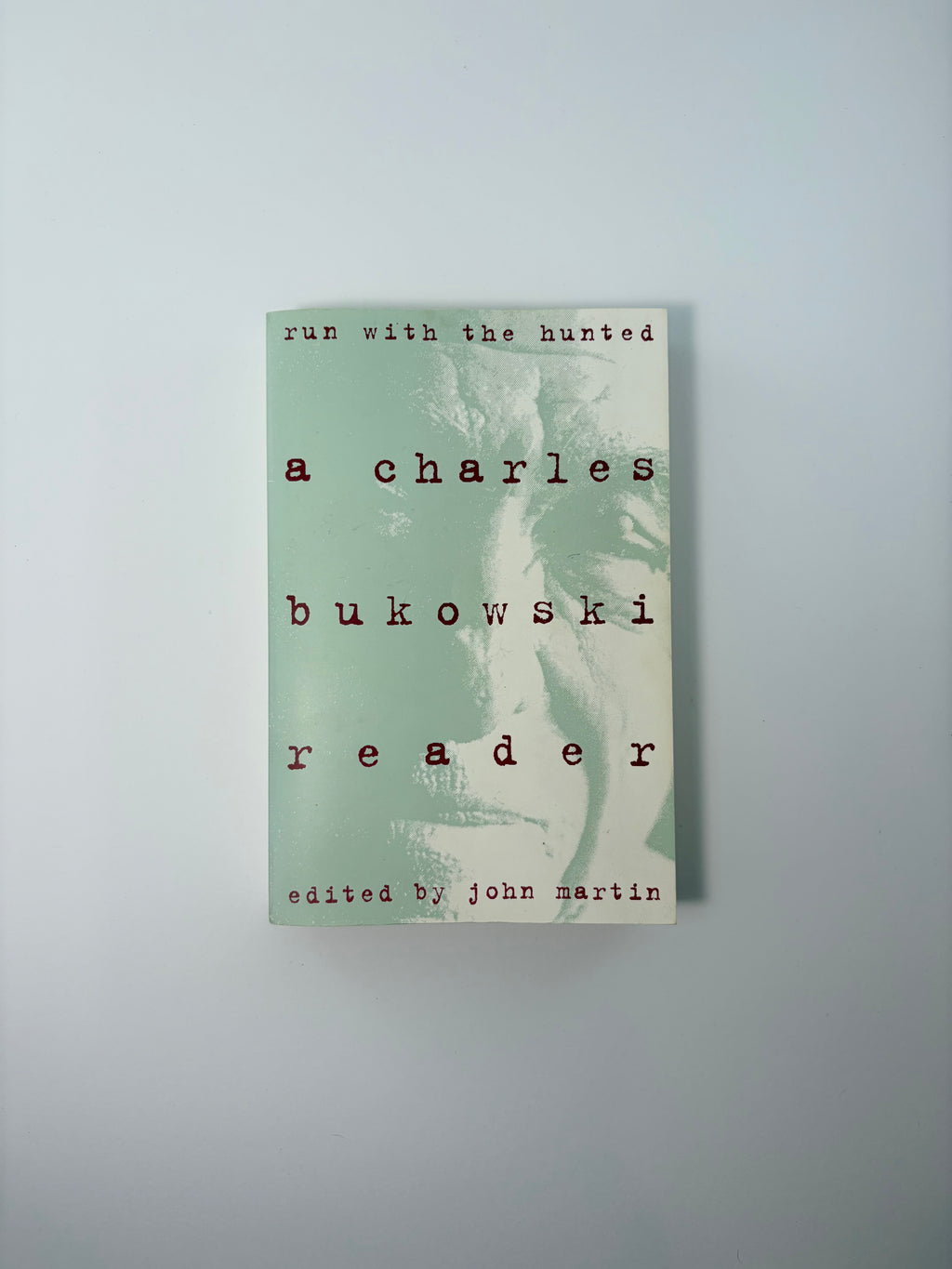 Run with the Hunted - A Charles Bukowski Reader edited by John Martin
