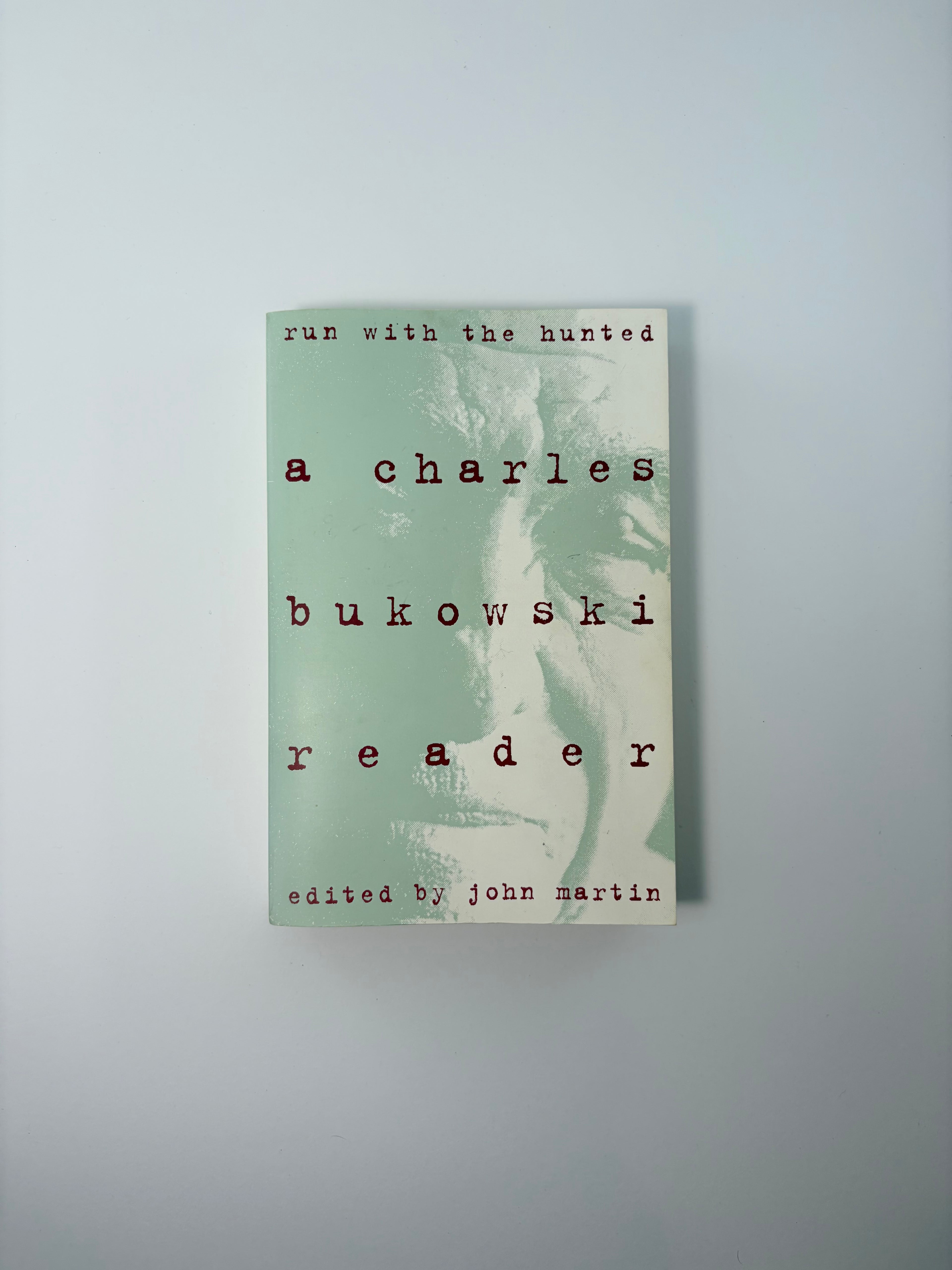 Run with the Hunted - A Charles Bukowski Reader edited by John Martin