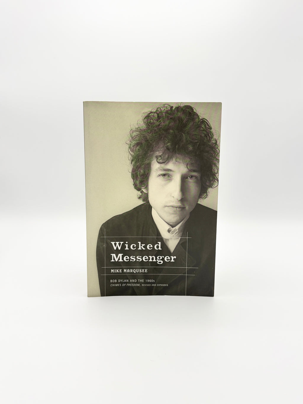 Wicked Messenger - Bob Dylan and the 1960s by Mike Marqusee