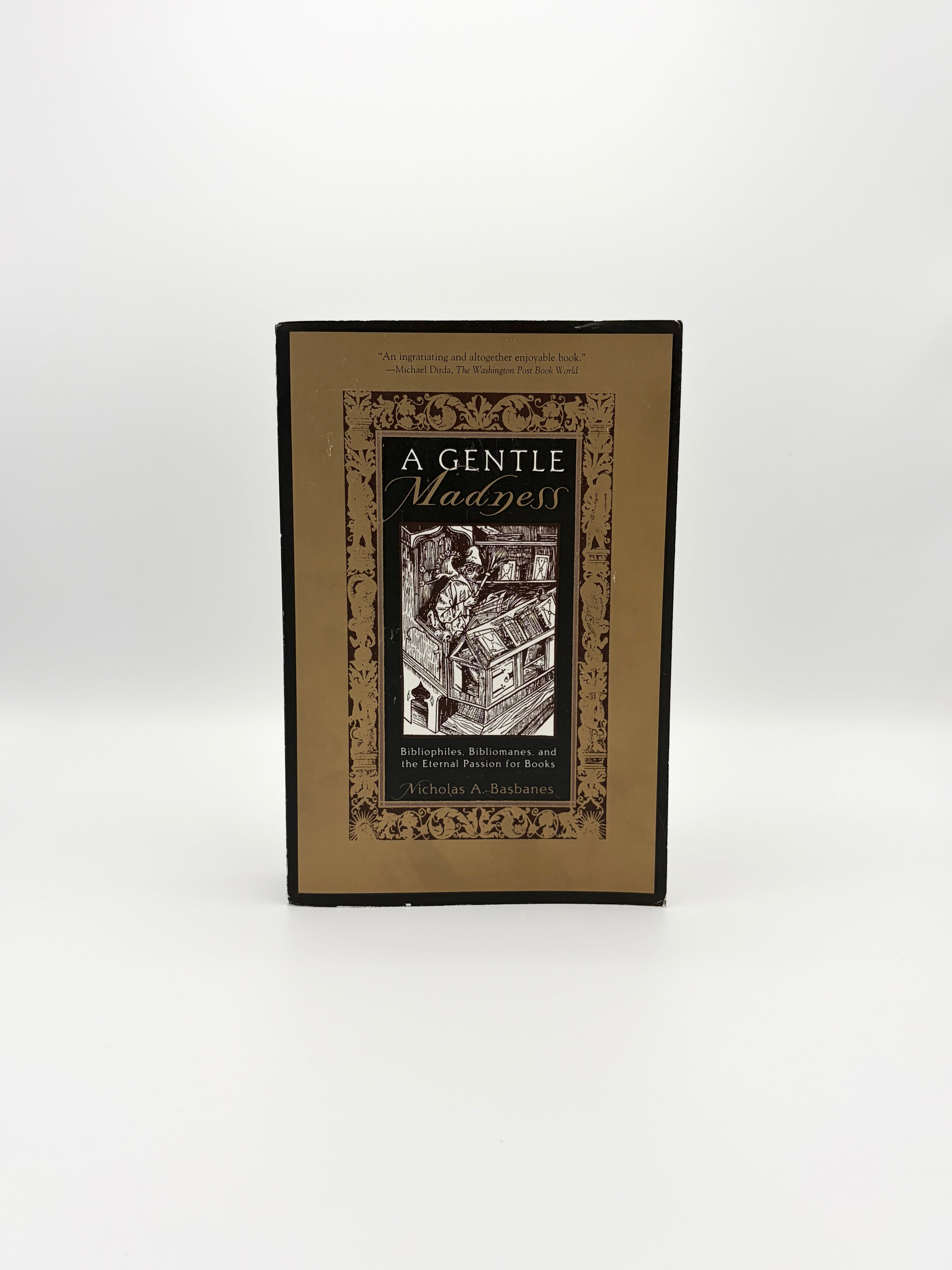 A Gentle Madness - Bibliophiles, Bibliomanes, and the Eternal Passion for Books by Nicholas A. Basbanes