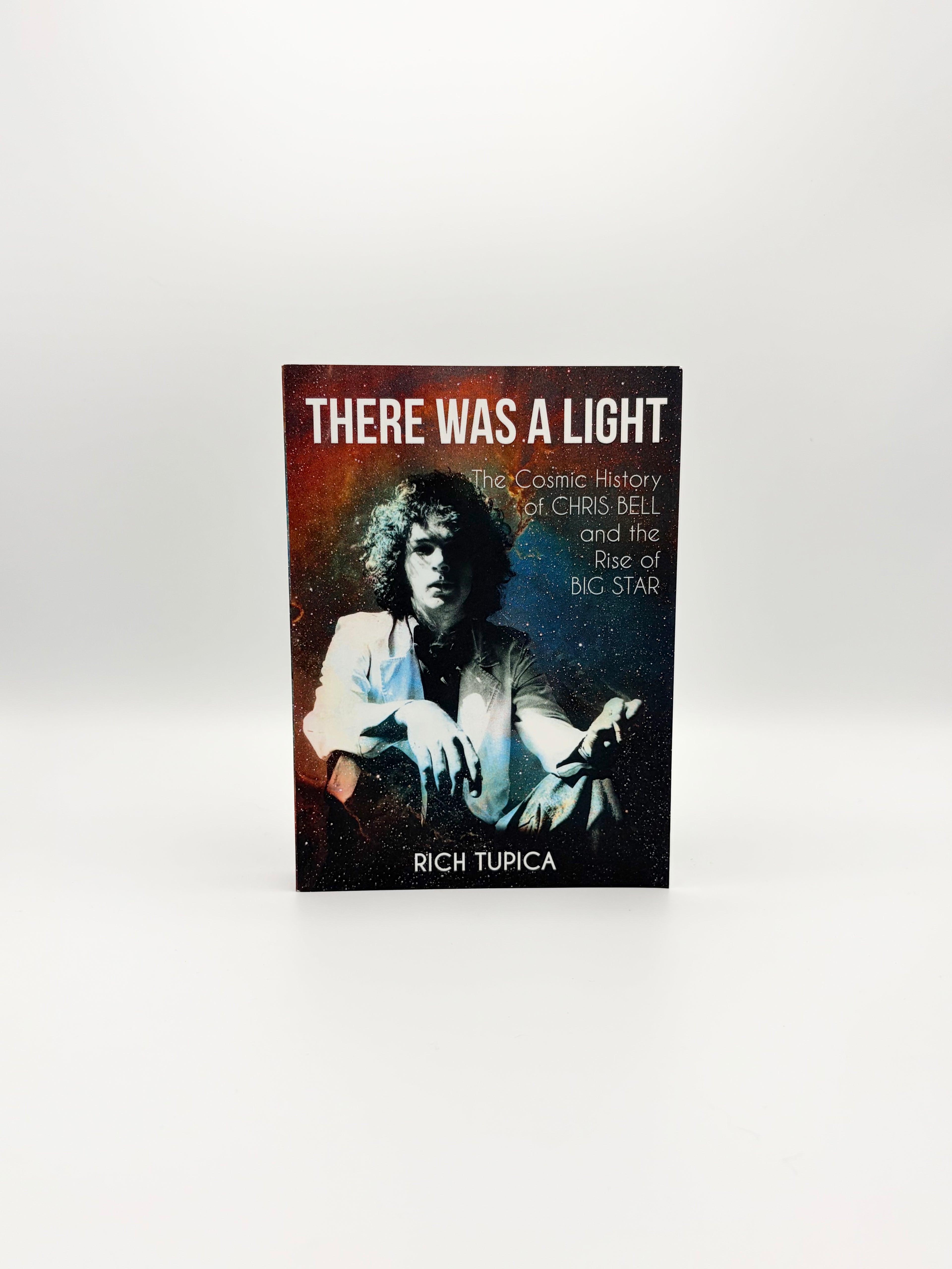 There Was a Light - The Cosmic History of Chris Bell and the Rise of Big Star by Rich Tupica