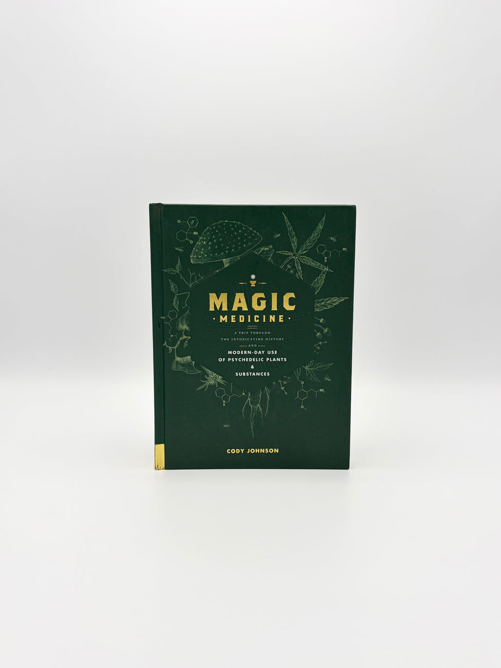 Magic Medicine - A Trip Through the Intoxicating History and Modern-Day Use of Psychedelic Plants & Substances by Cody Johnson