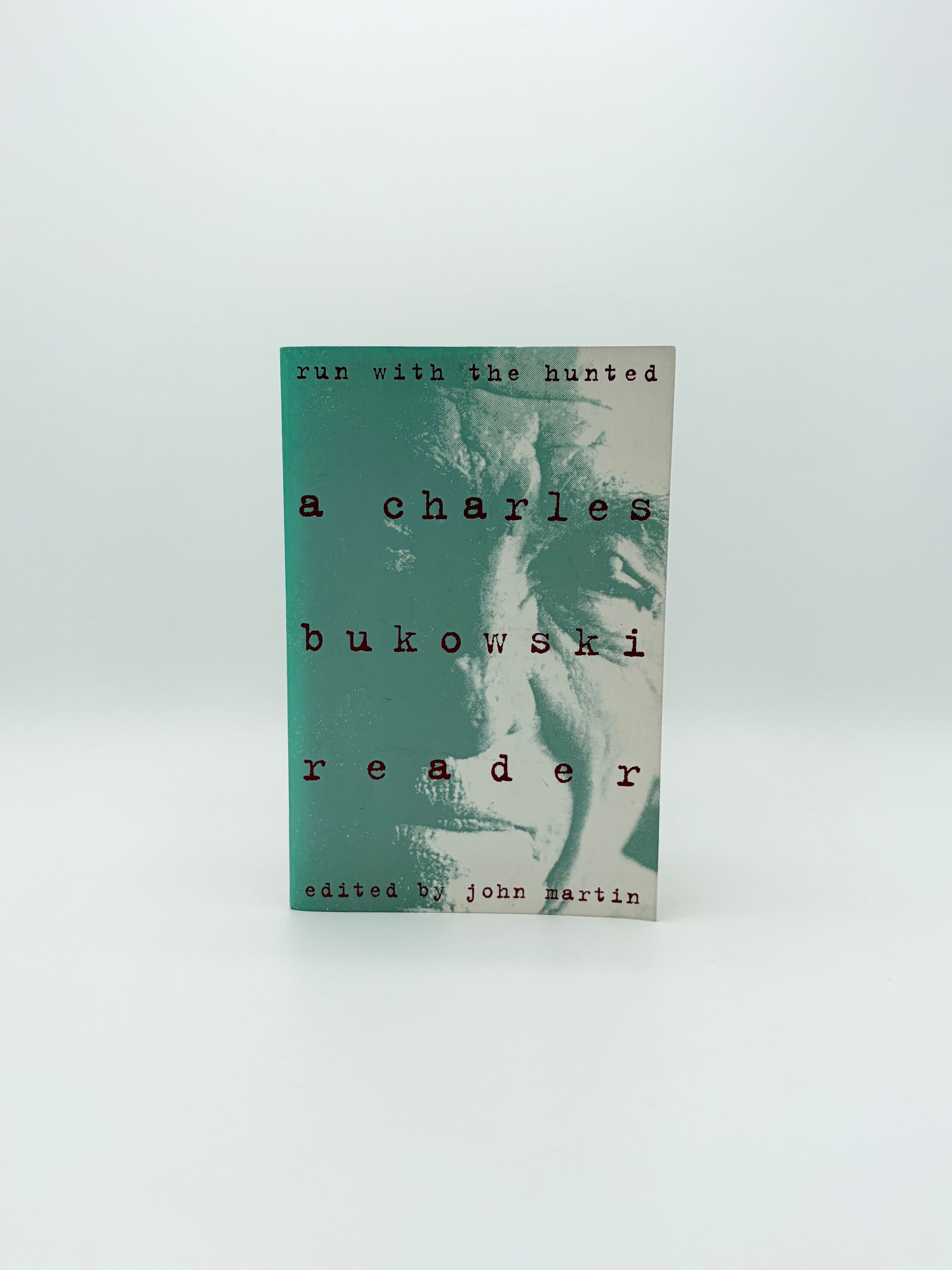 Run With the Hunted - A Charles Bukowski Reader edited by John Martin