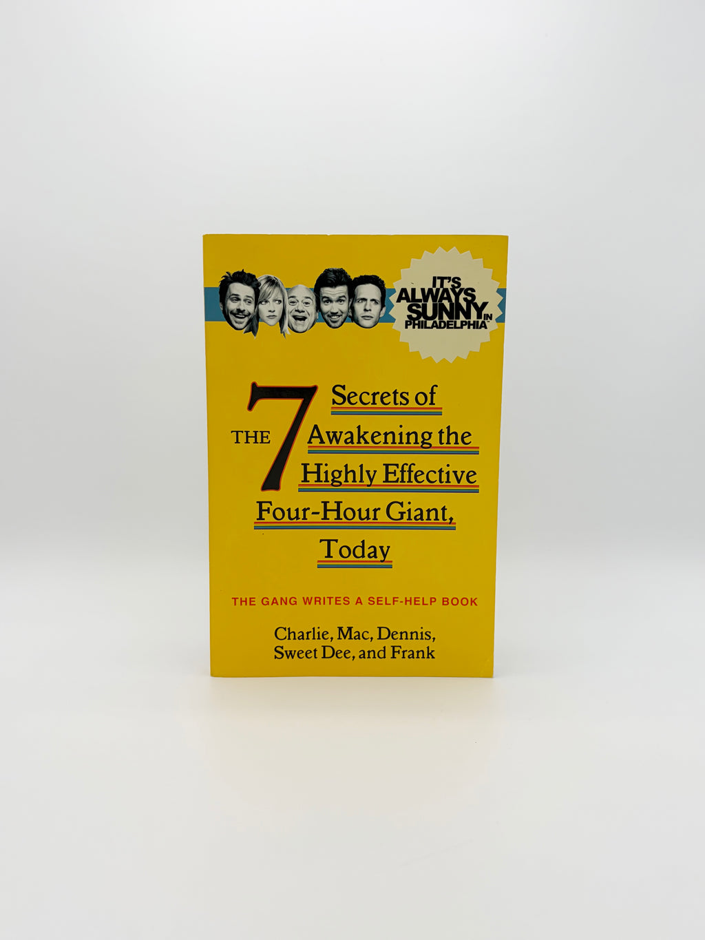 The 7 Secrets of Awakening the Highly Effective Four-Hour Giant, Today - The Gang Writes a Self-Help Book by Charlie, Mac, Dennis, Sweet Dee, and Frank