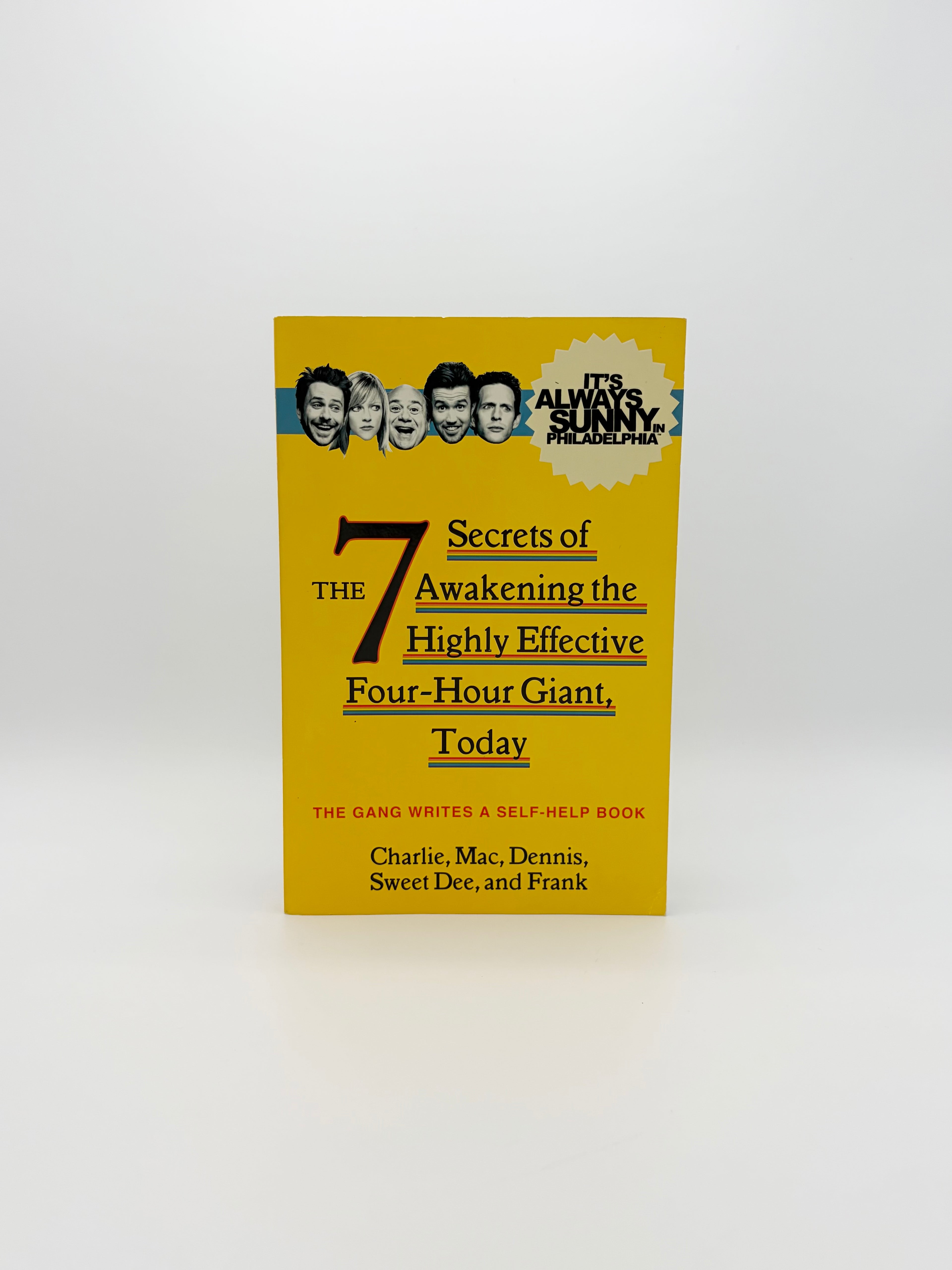 The 7 Secrets of Awakening the Highly Effective Four-Hour Giant, Today - The Gang Writes a Self-Help Book by Charlie, Mac, Dennis, Sweet Dee, and Frank