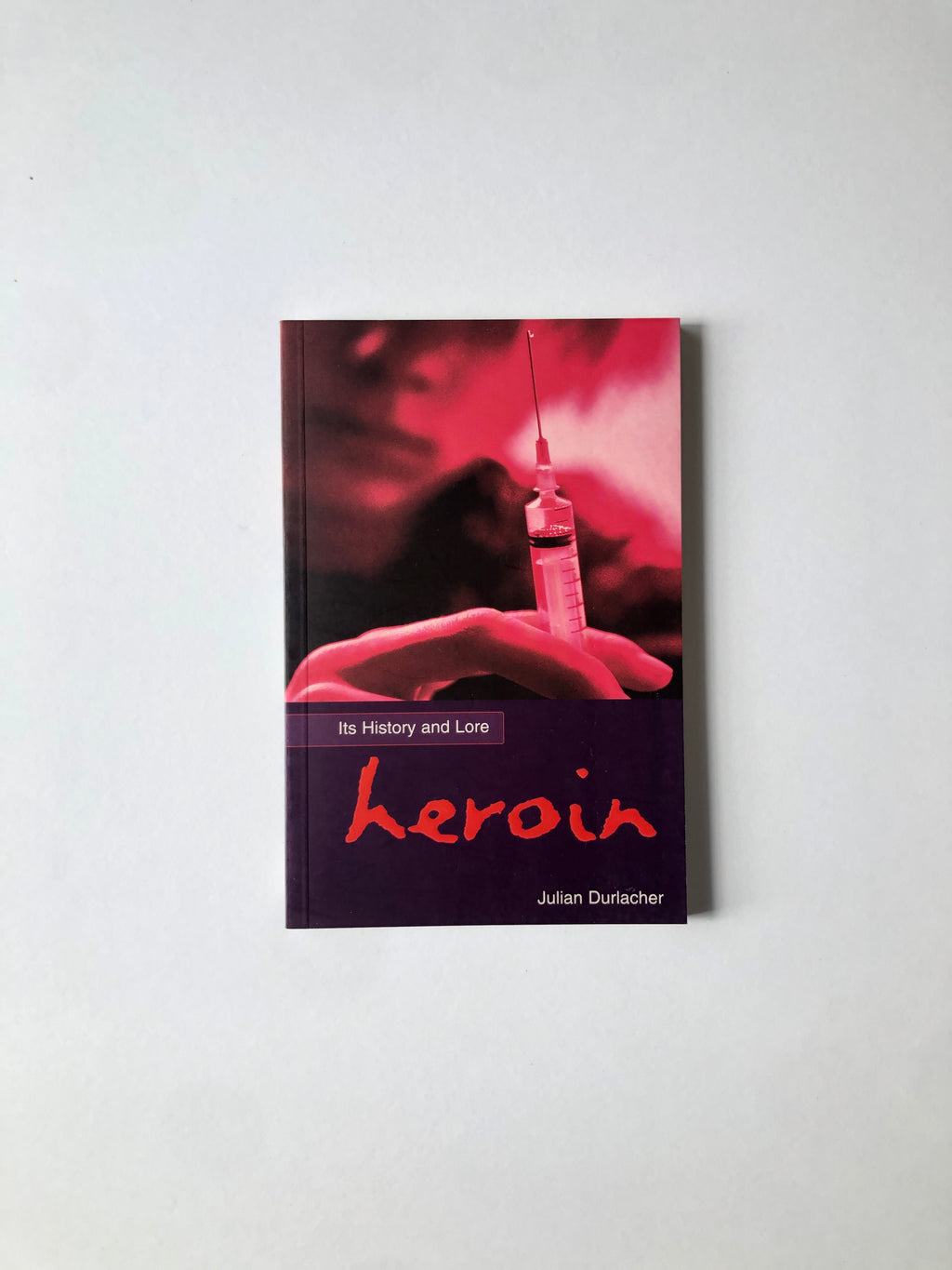 Heroin - Its History and Lore by Julian Durlacher