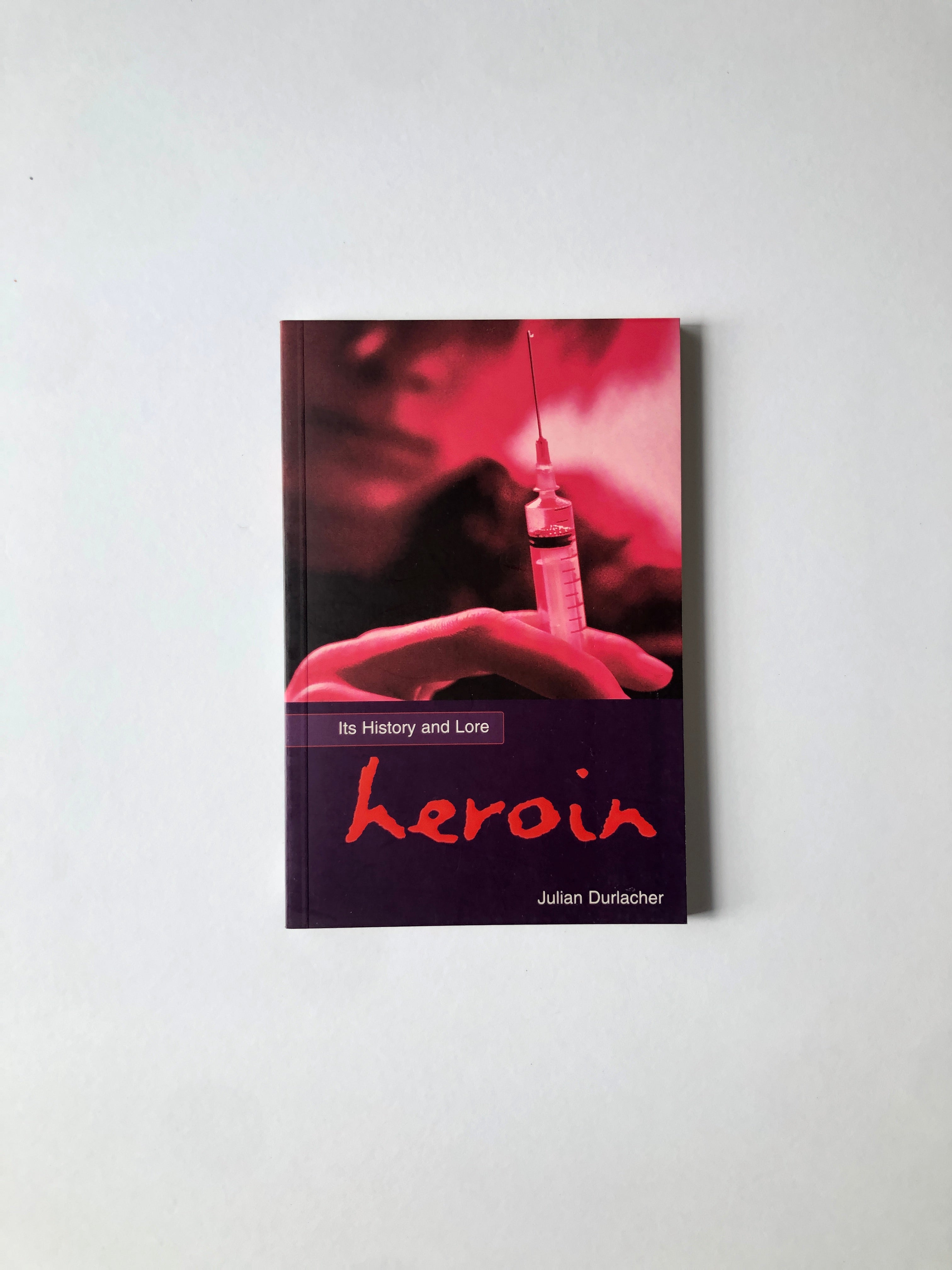 Heroin - Its History and Lore by Julian Durlacher
